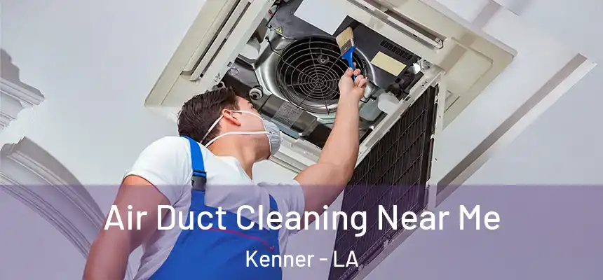 Air Duct Cleaning Near Me Kenner - LA