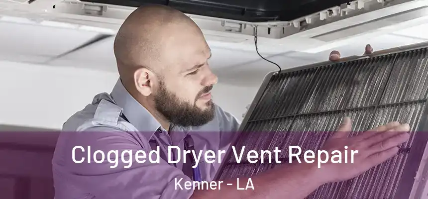 Clogged Dryer Vent Repair Kenner - LA