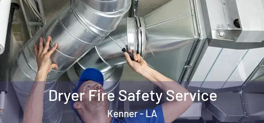 Dryer Fire Safety Service Kenner - LA