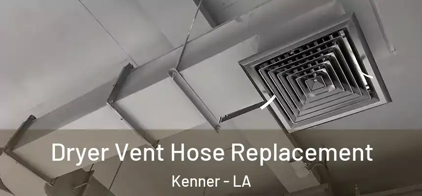 Dryer Vent Hose Replacement Kenner - LA