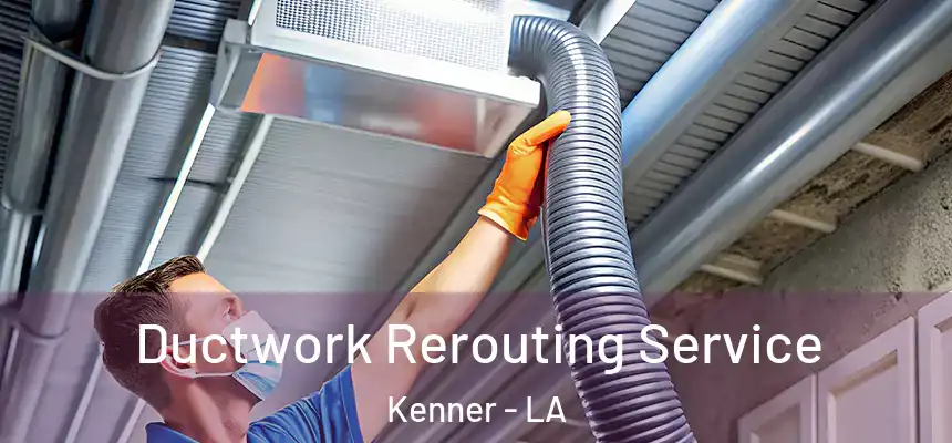 Ductwork Rerouting Service Kenner - LA