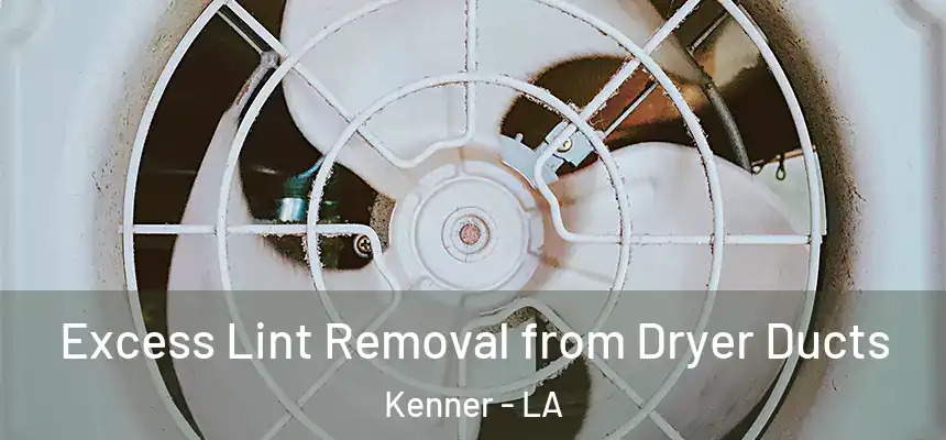 Excess Lint Removal from Dryer Ducts Kenner - LA