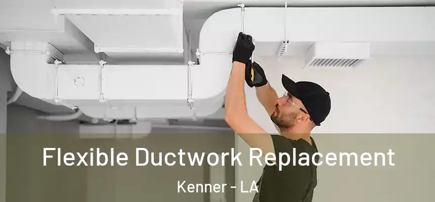 Flexible Ductwork Replacement Kenner - LA