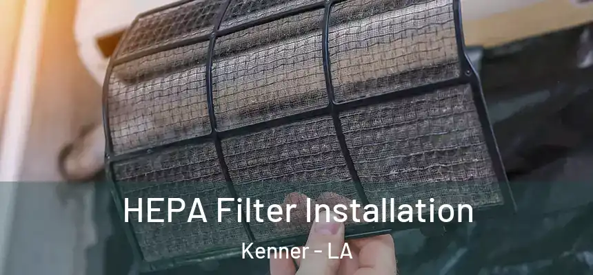 HEPA Filter Installation Kenner - LA