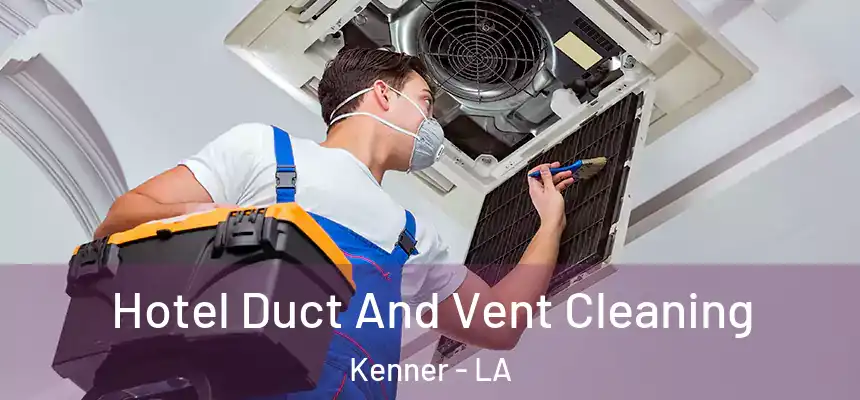 Hotel Duct And Vent Cleaning Kenner - LA