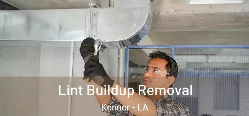 Lint Buildup Removal Kenner - LA