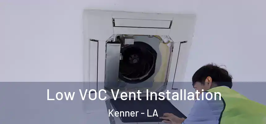 Low VOC Vent Installation Kenner - LA