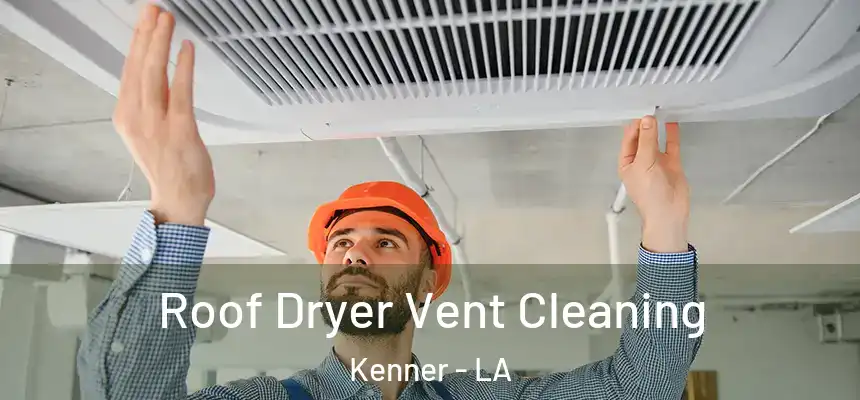 Roof Dryer Vent Cleaning Kenner - LA