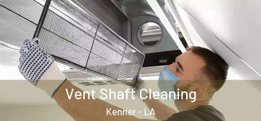 Vent Shaft Cleaning Kenner - LA