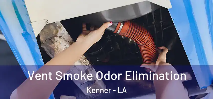 Vent Smoke Odor Elimination Kenner - LA