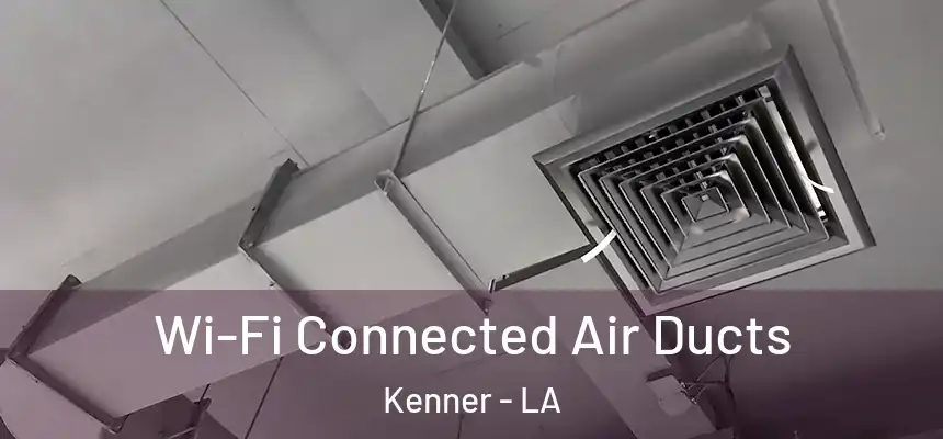 Wi-Fi Connected Air Ducts Kenner - LA